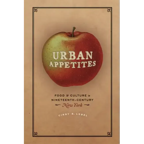 Urban Appetites: Food and Culture in Nineteenth-Century New York