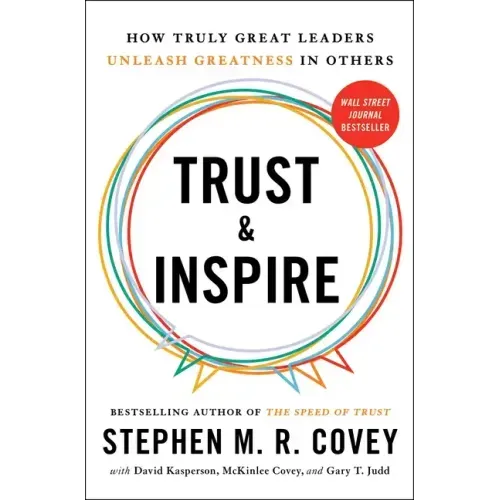 Trust and Inspire: How Truly Great Leaders Unleash Greatness in Others