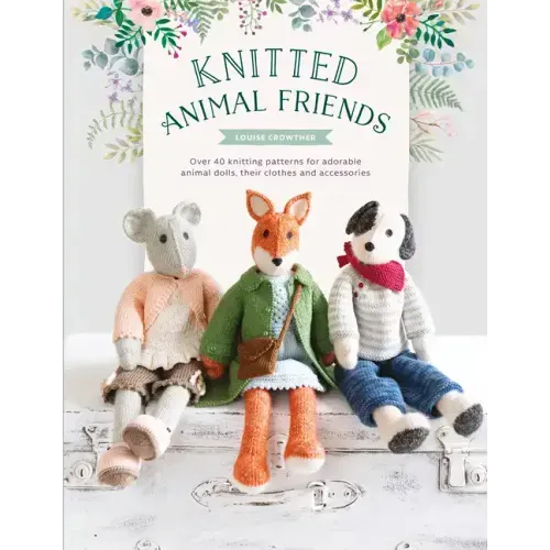 Knitted Animal Friends: Over 40 Knitting Patterns for Adorable Animal Dolls, Their Clothes and Accessories - Paperback
