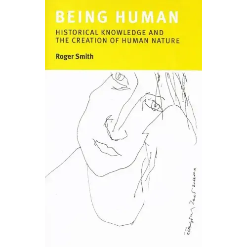 Being Human: Historical Knowledge and the Creation of Human Nature