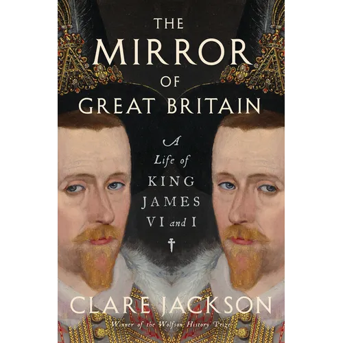 The Mirror of Great Britain: A Life of King James VI and I - Hardcover