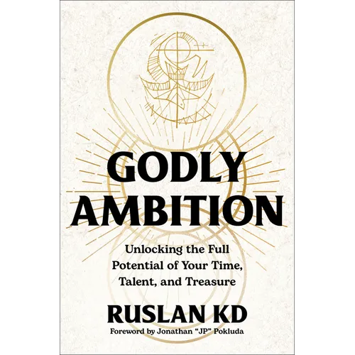 Godly Ambition: Unlocking the Full Potential of Your Time, Talent, and Treasure