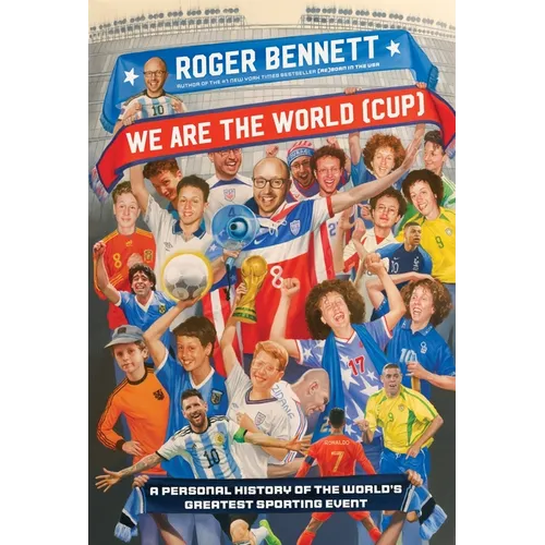 We Are the World (Cup): A Personal History of the World's Greatest Sporting Event