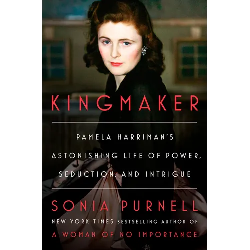 Kingmaker: Pamela Harriman's Astonishing Life of Power, Seduction, and Intrigue