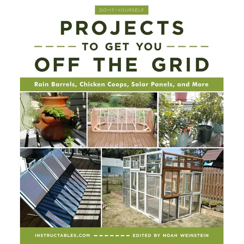 Do-It-Yourself Projects to Get You Off the Grid: Rain Barrels, Chicken Coops, Solar Panels, and More