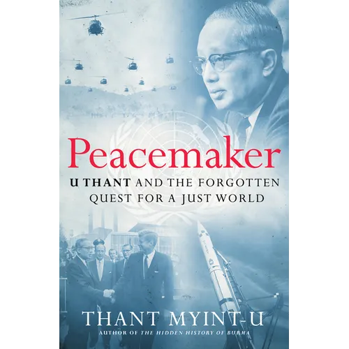 Peacemaker: U Thant and the Forgotten Quest for a Just World