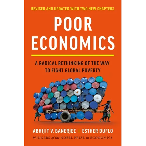 Poor Economics: A Radical Rethinking of the Way to Fight Global Poverty
