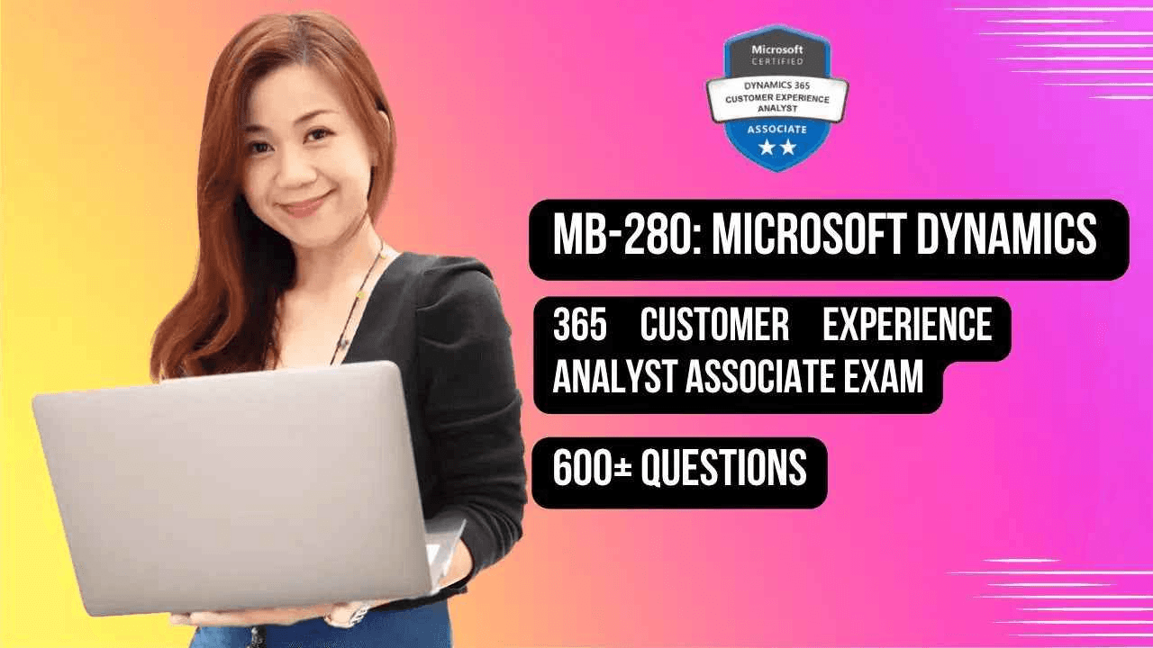 MB-280 Microsoft Dynamics 365 Customer Experience Exam | 600+ Questions for Success - ExpertsTeachers
