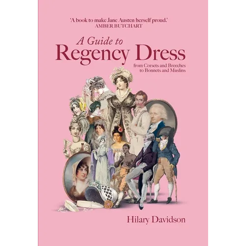 A Guide to Regency Dress: From Corsets and Breeches to Bonnets and Muslins