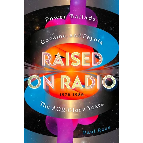 Raised on Radio: Power Ballads, Cocaine & Payola - The Aor Glory Years 1976-1986