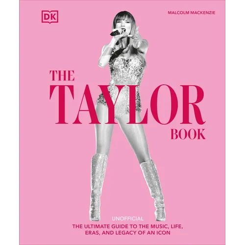 The Taylor Swift Book: The Ultimate Guide to the Music, Life, Eras, and Legacy of an Icon