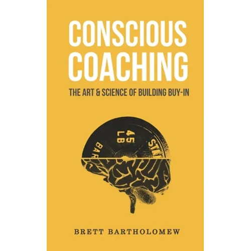 Conscious Coaching: The Art and Science of Building Buy-In - Paperback