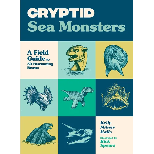 Cryptid Sea Monsters: A Field Guide to 50 Fascinating Beasts