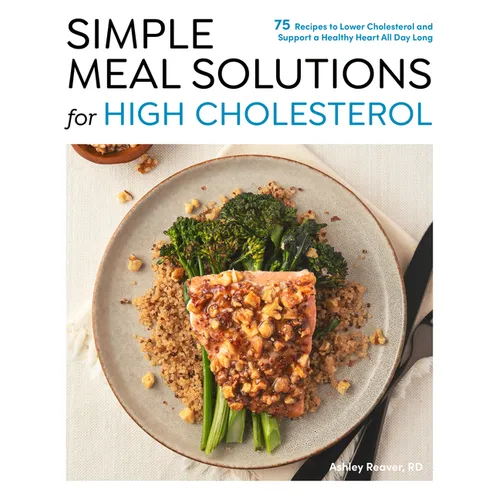 Simple Meal Solutions for High Cholesterol: 75 Recipes to Lower Cholesterol and Support a Healthy Heart