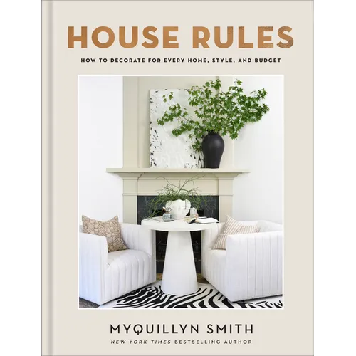 House Rules: How to Decorate for Every Home, Style, and Budget