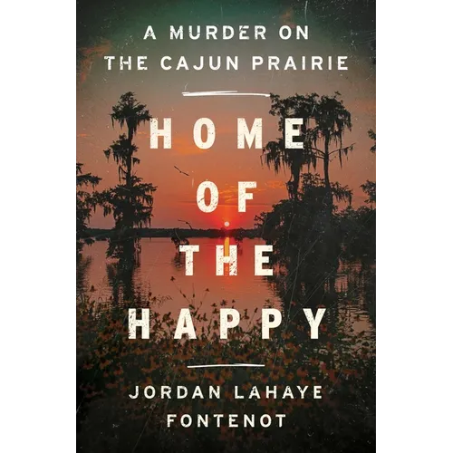 Home of the Happy: A Murder on the Cajun Prairie