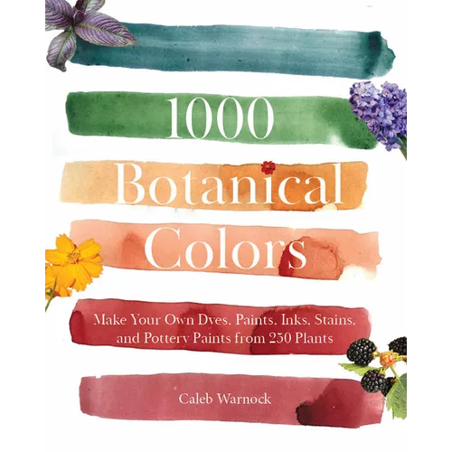 1000 Botanical Colors: Make Your Own Dyes, Paints, Inks, Stains, and Pottery Paints from 250 Plants - Paperback