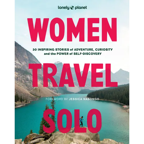 Lonely Planet Women Travel Solo: 30 Inspiring Stories of Adventure, Curiosity and the Power of Self-Discovery