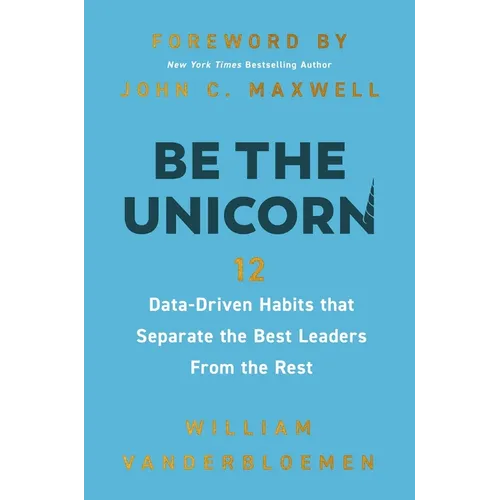Be the Unicorn: 12 Data-Driven Habits That Separate the Best Leaders from the Rest /]Cwilliam Vanderbloemen; Foreword by John C.