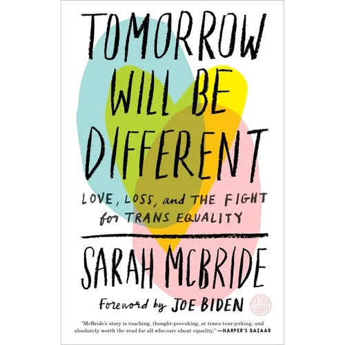 Tomorrow Will Be Different: Love, Loss, and the Fight for Trans Equality /]csarah McBride