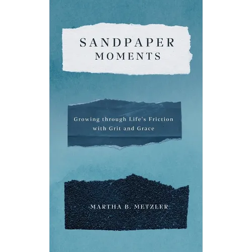 Sandpaper Moments: Growing Through Life's Friction with Grit and Grace - Hardcover