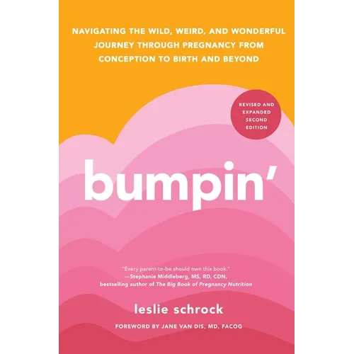 Bumpin': Navigating the Wild, Weird, and Wonderful Journey Through Pregnancy from Conception to Birth and Beyond, Revised and Updated