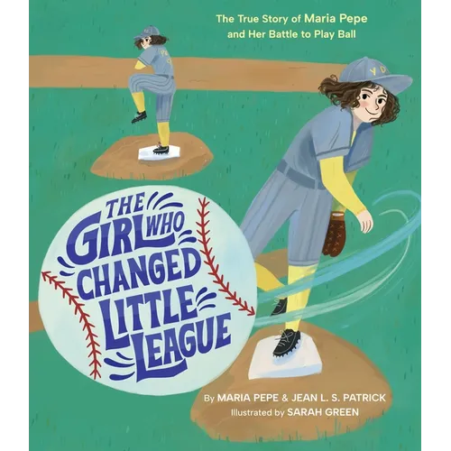 The Girl Who Changed Little League: The True Story of Maria Pepe and Her Battle to Play Ball